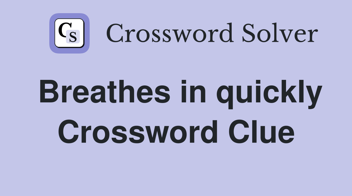 Breathes in quickly Crossword Clue