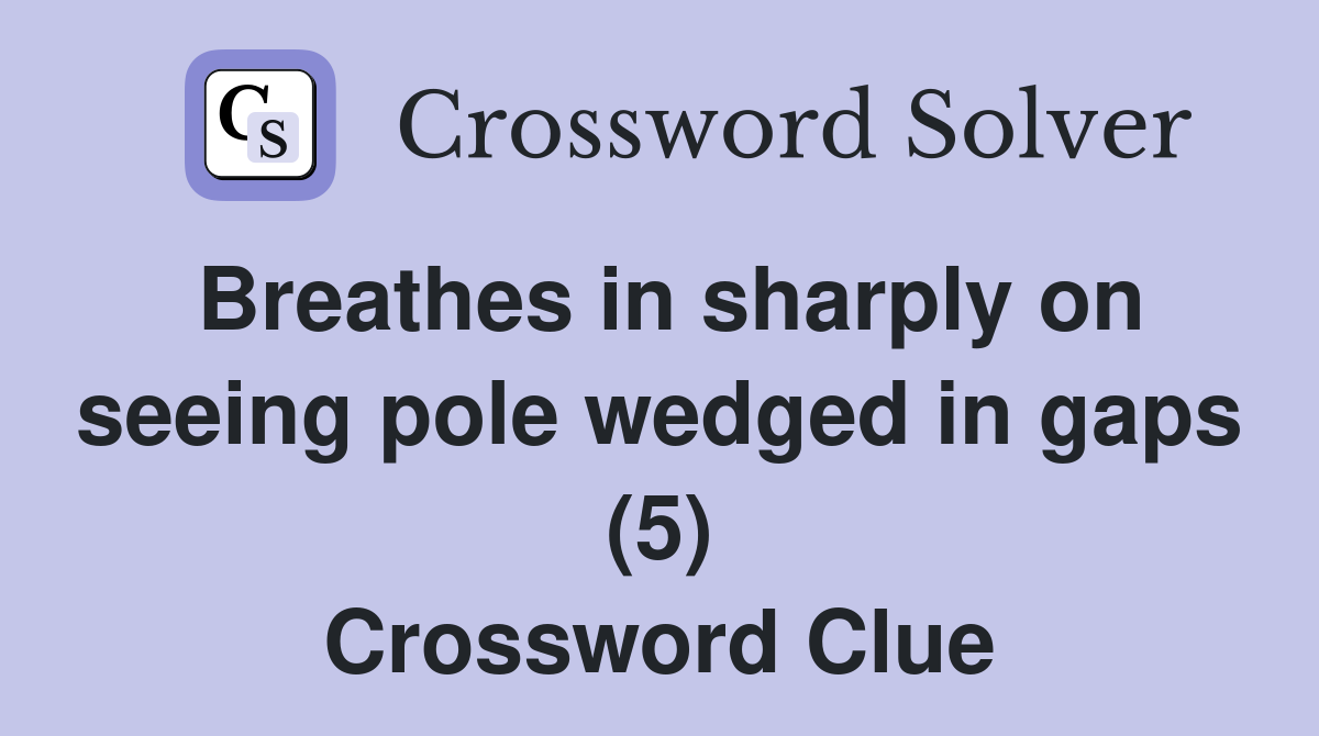 Breathes in sharply on seeing pole wedged in gaps (5) Crossword Clue