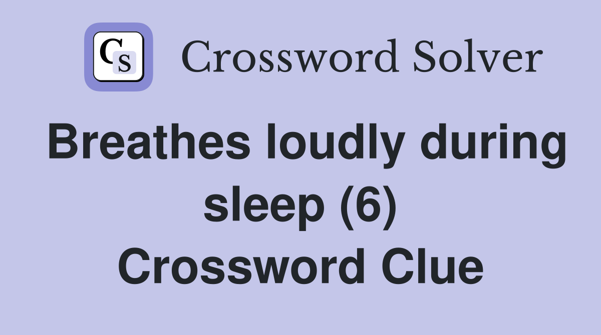 Breathes loudly during sleep (6) Crossword Clue