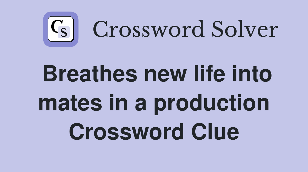 Breathes new life into mates in a production Crossword Clue
