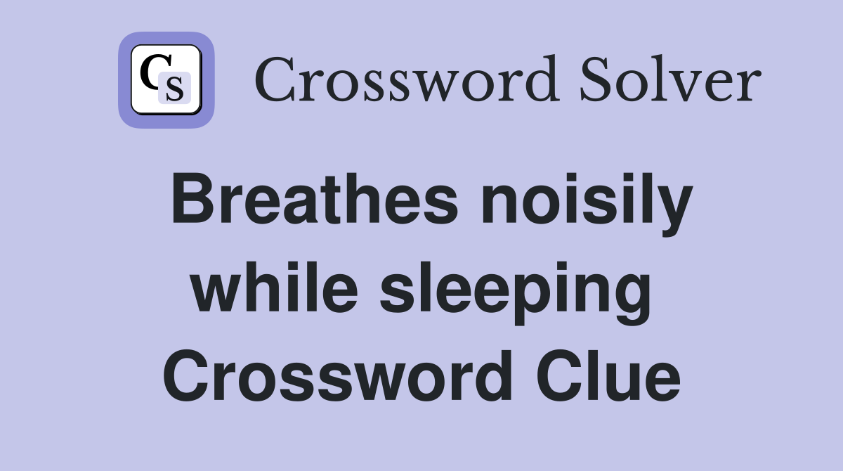 Breathes noisily while sleeping Crossword Clue