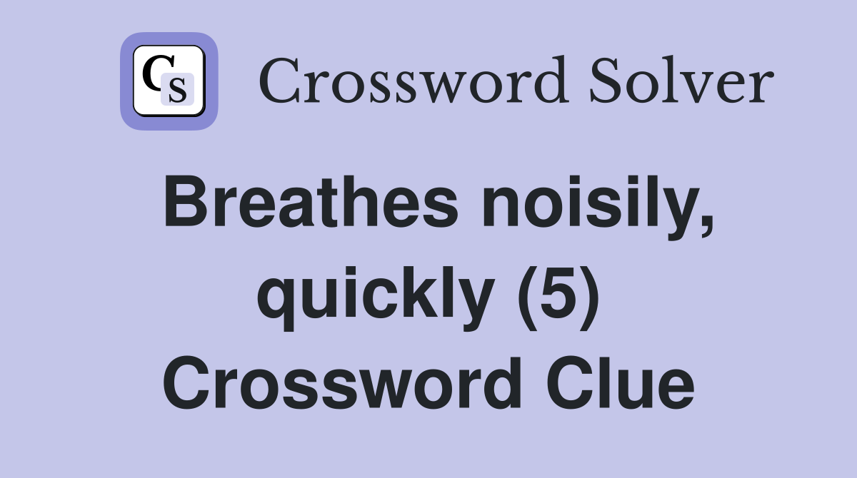 Breathes noisily, quickly (5) Crossword Clue