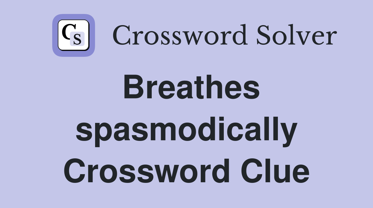 Breathes spasmodically Crossword Clue
