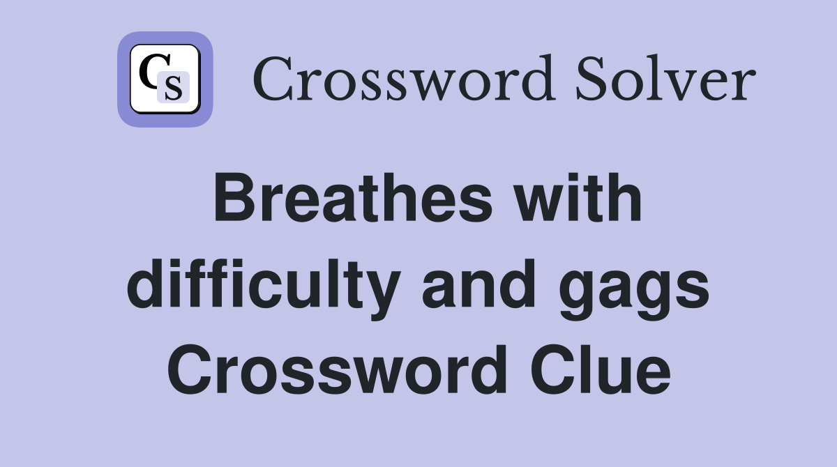 Breathes with difficulty and gags Crossword Clue