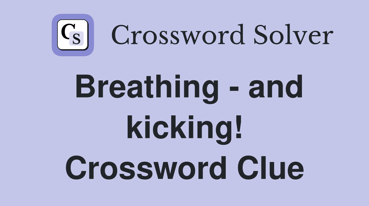 Breathing - and kicking! Crossword Clue