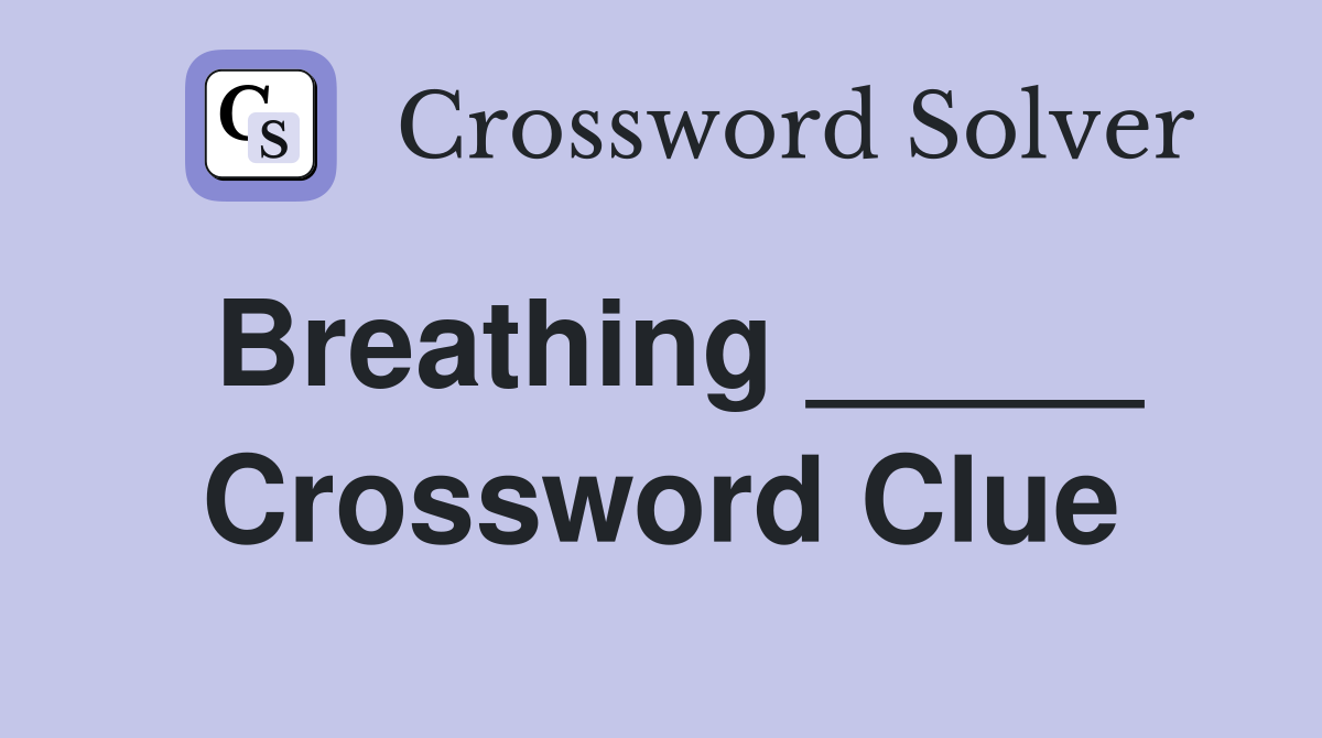 Breathing _____ Crossword Clue