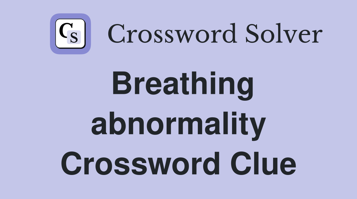Breathing abnormality Crossword Clue