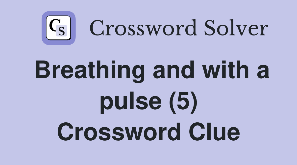 Breathing and with a pulse (5) Crossword Clue