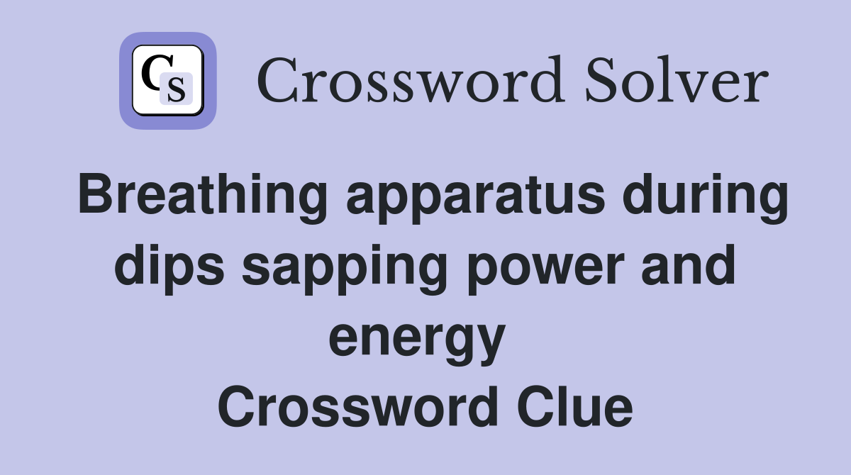 Breathing apparatus during dips sapping power and energy  Crossword Clue