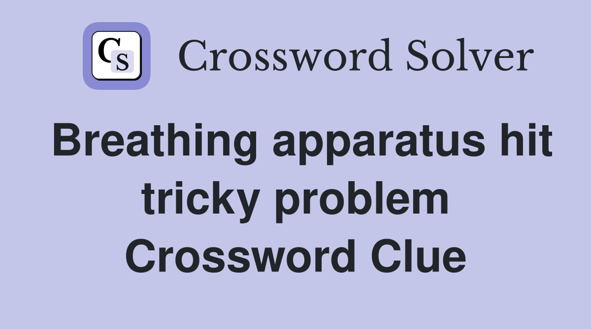 Breathing apparatus hit tricky problem Crossword Clue