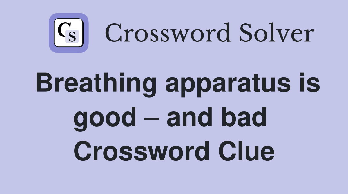Breathing apparatus is good – and bad  Crossword Clue