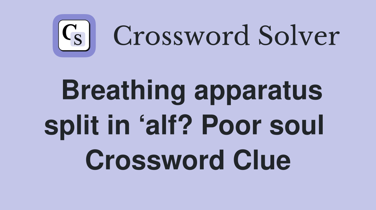 Breathing apparatus split in ‘alf? Poor soul  Crossword Clue