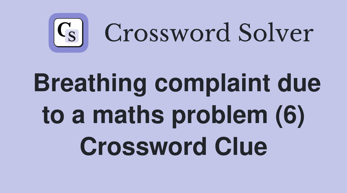 Breathing complaint due to a maths problem (6) Crossword Clue