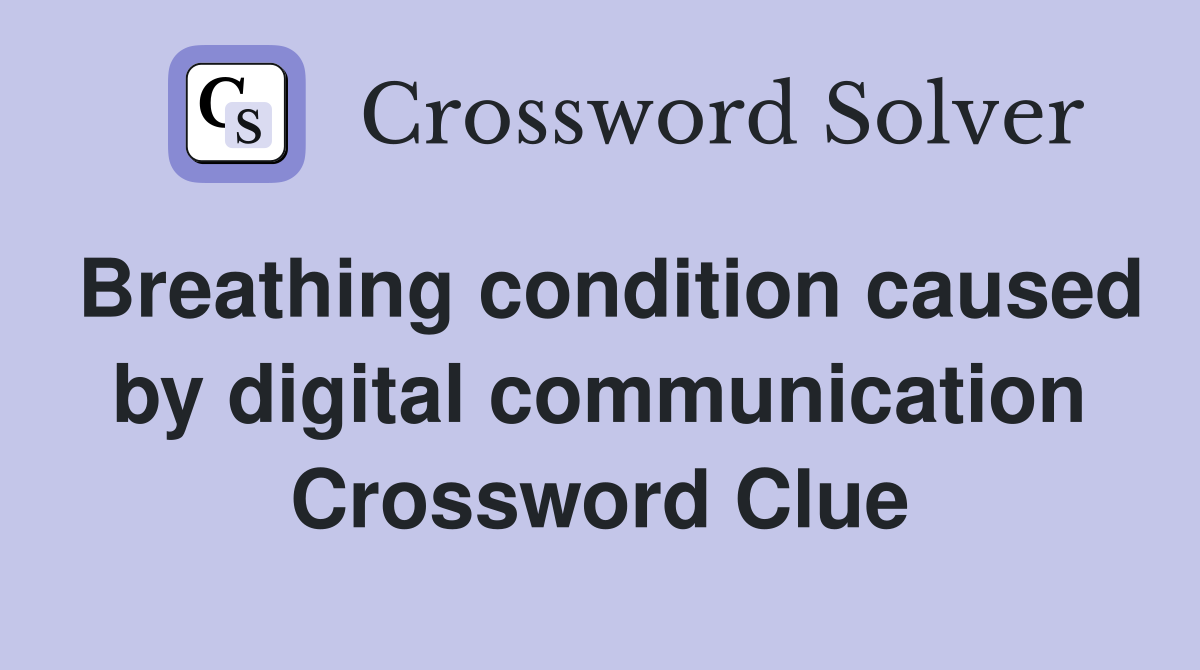Breathing condition caused by digital communication Crossword Clue