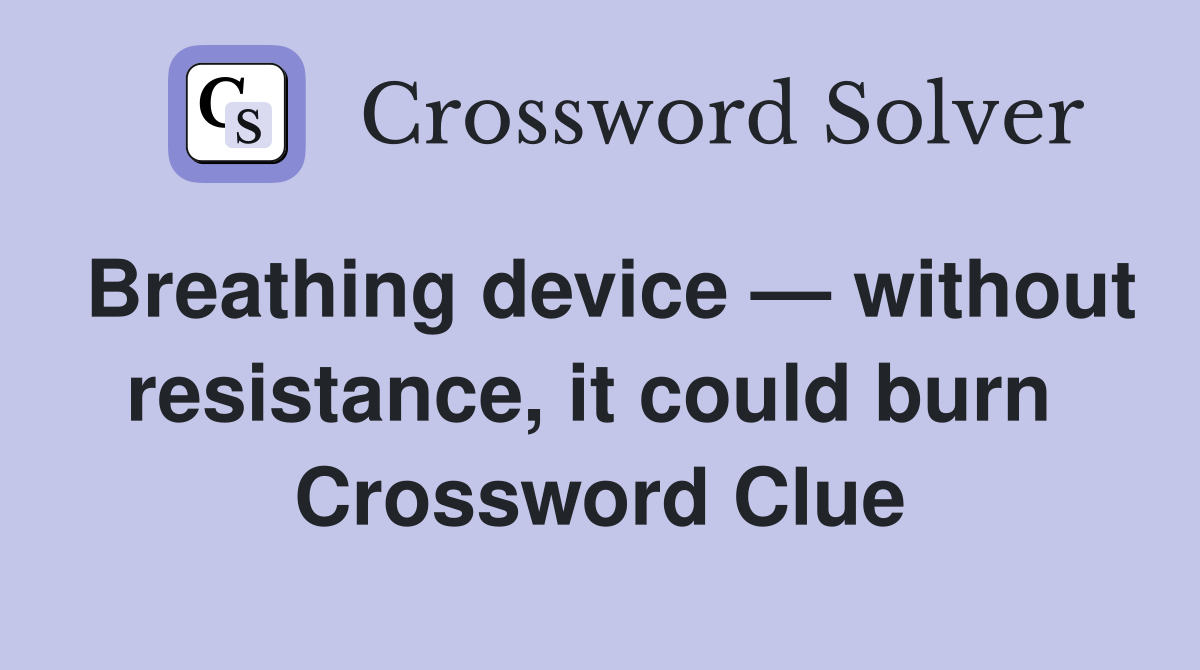 Breathing device — without resistance, it could burn  Crossword Clue