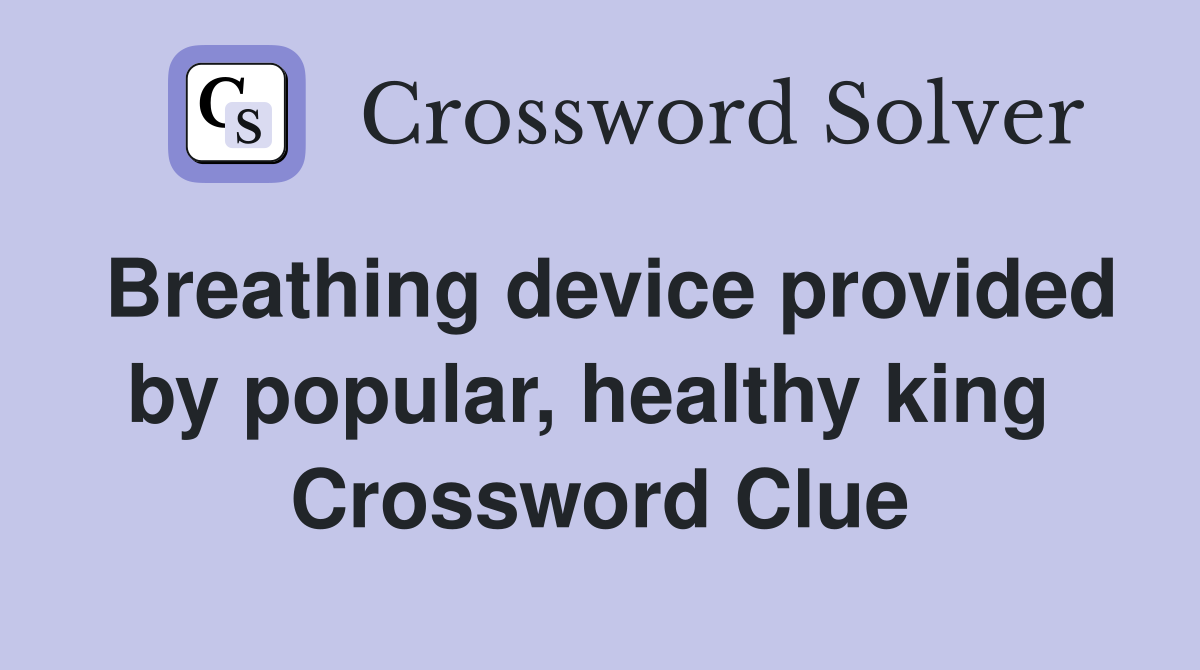 Breathing device provided by popular, healthy king  Crossword Clue