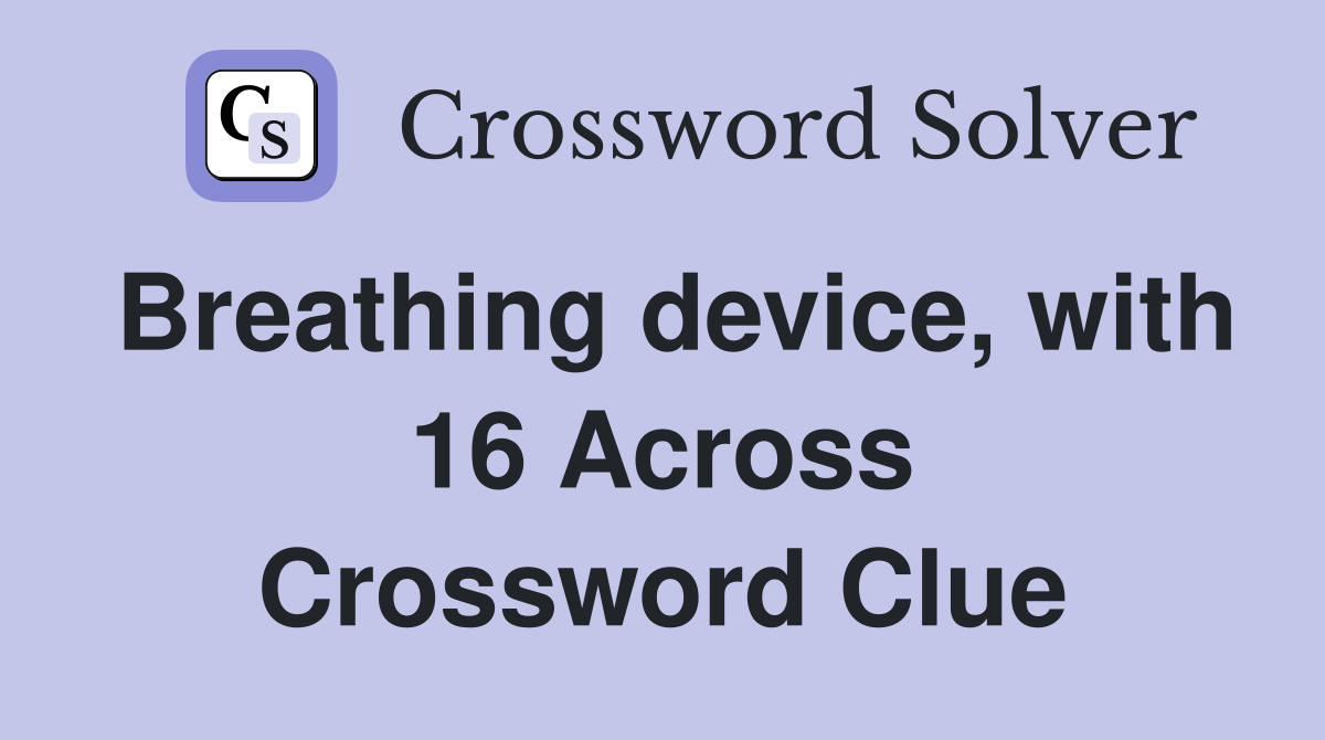 Breathing device, with 16 Across Crossword Clue
