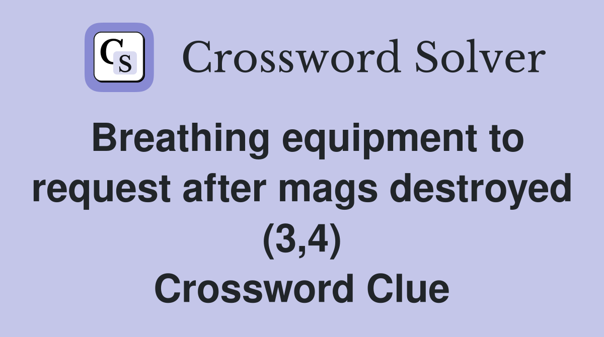 Breathing equipment to request after mags destroyed (3,4) Crossword Clue