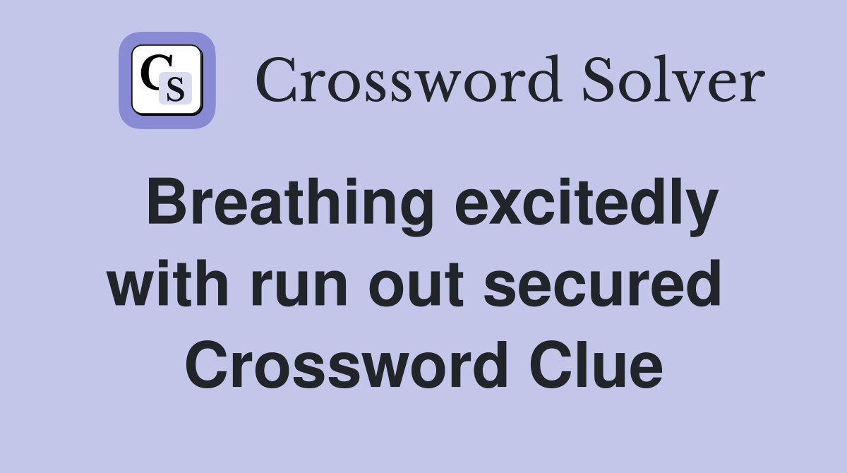 Breathing excitedly with run out secured  Crossword Clue