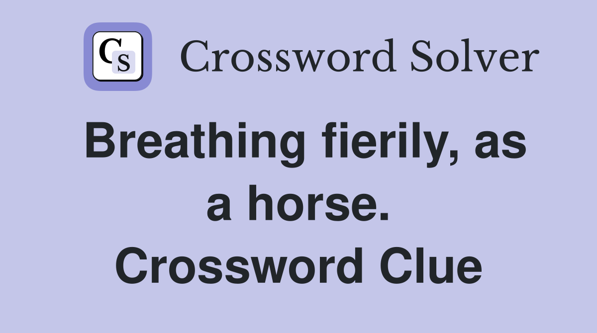 Breathing fierily, as a horse. Crossword Clue