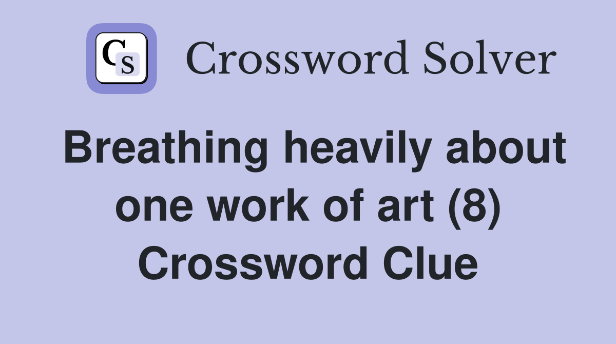 Breathing heavily about one work of art (8) Crossword Clue