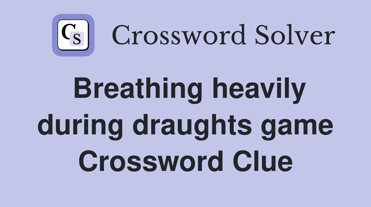 Breathing heavily during draughts game Crossword Clue