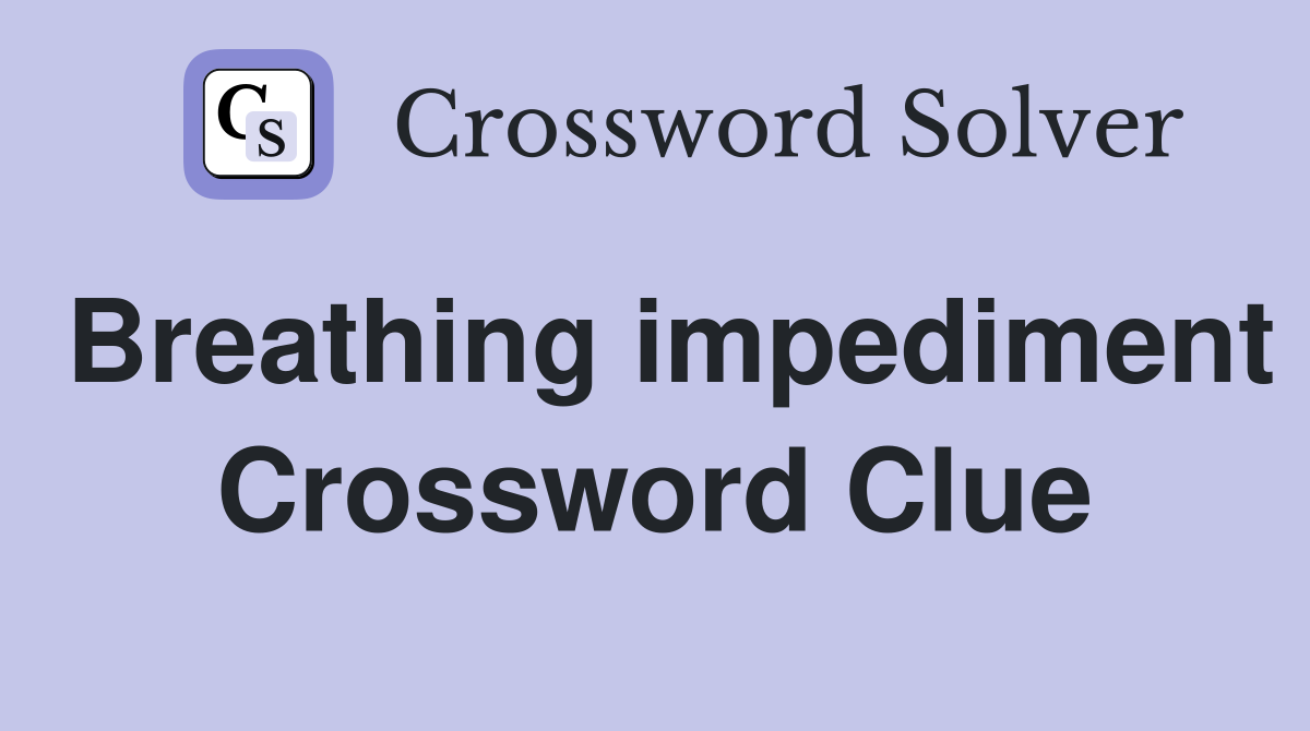 Breathing impediment Crossword Clue