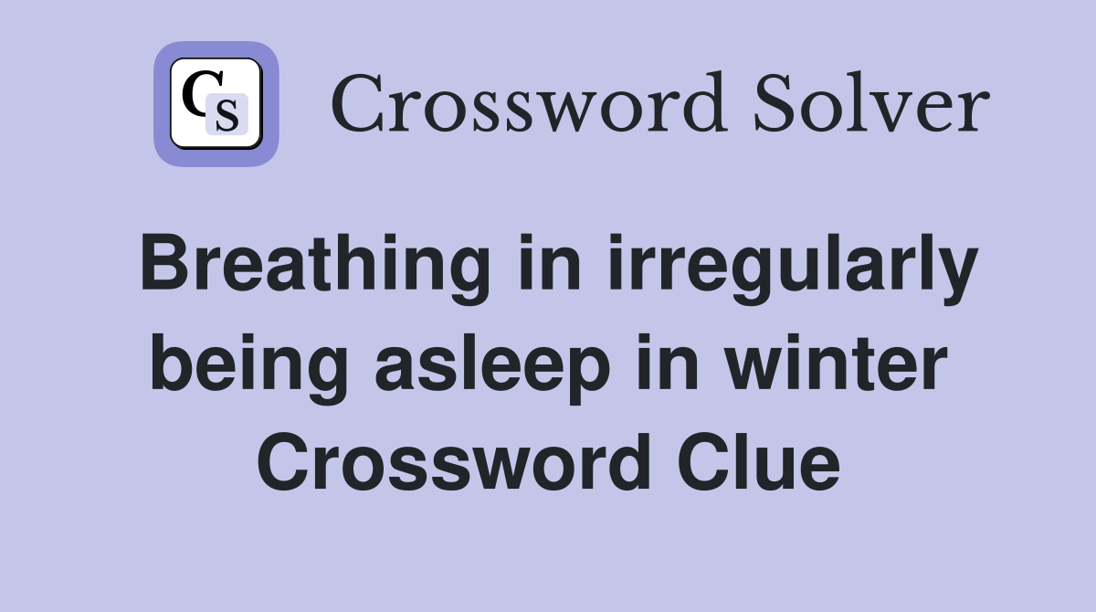 Breathing in irregularly being asleep in winter Crossword Clue