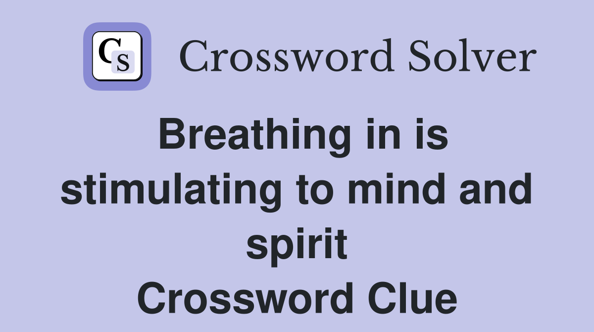 Breathing in is stimulating to mind and spirit Crossword Clue