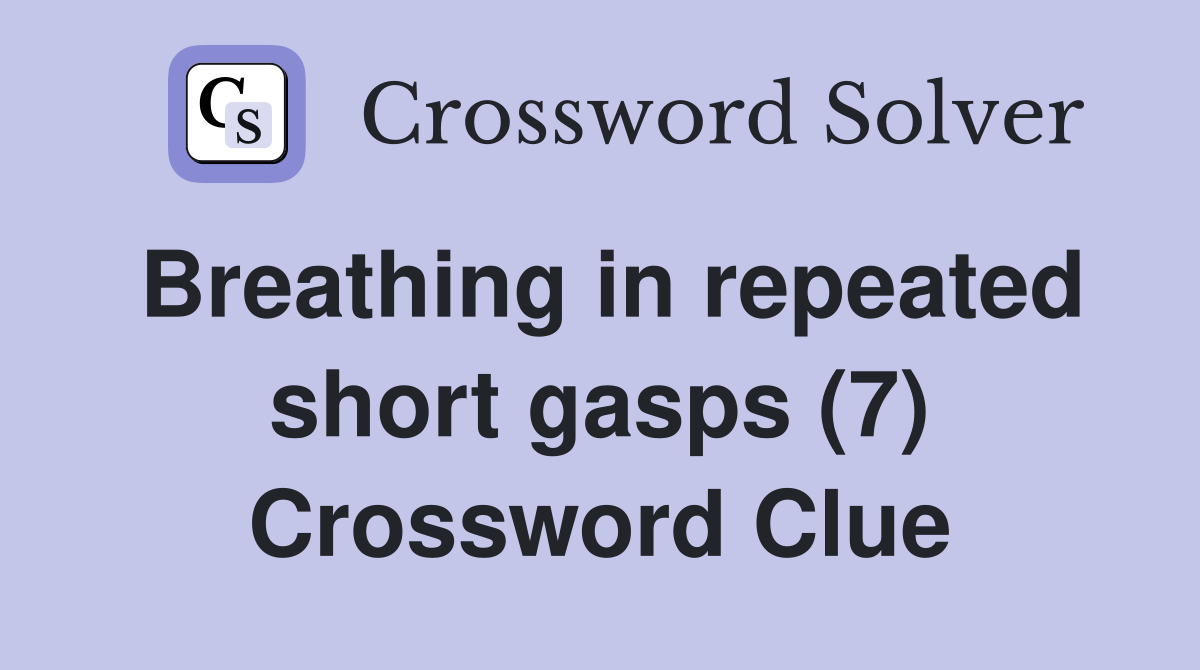 Breathing in repeated short gasps (7) Crossword Clue