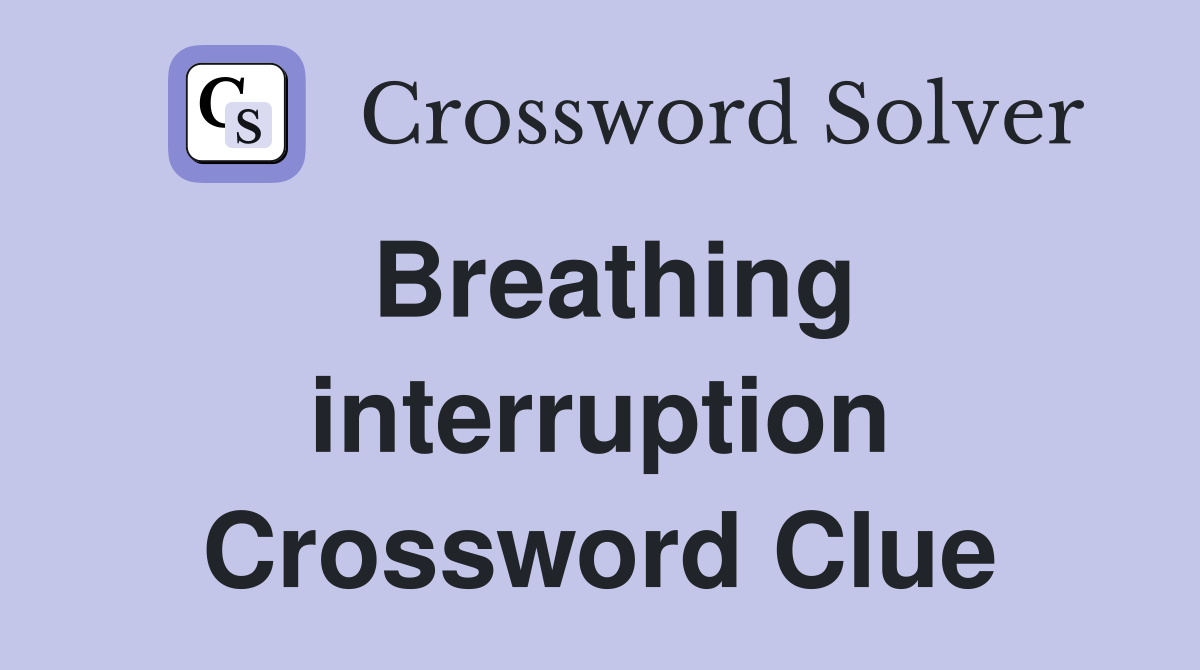 Breathing interruption Crossword Clue