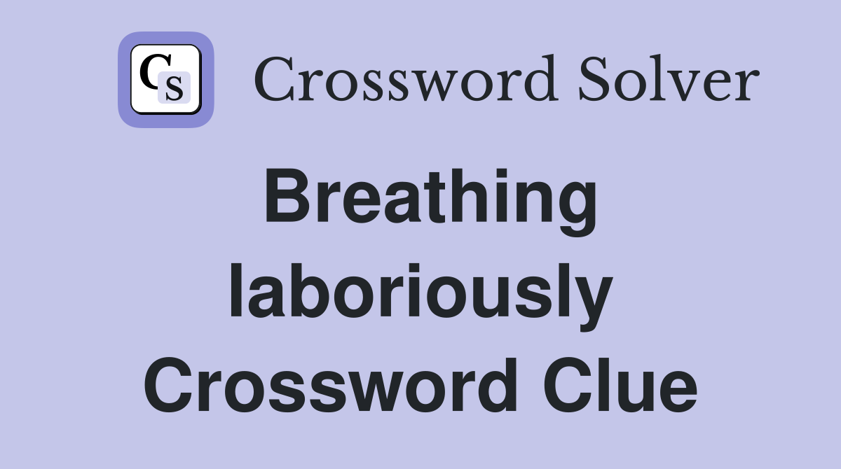 Breathing laboriously Crossword Clue