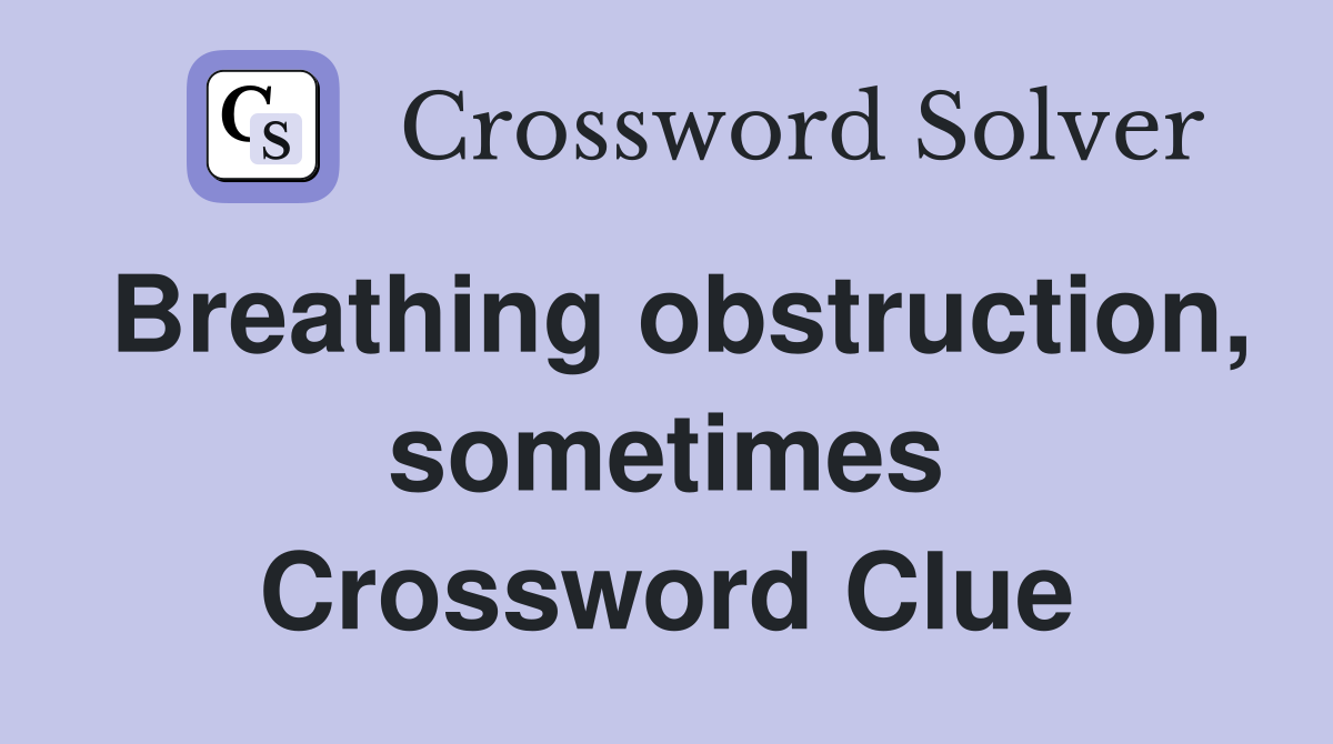 Breathing obstruction, sometimes Crossword Clue