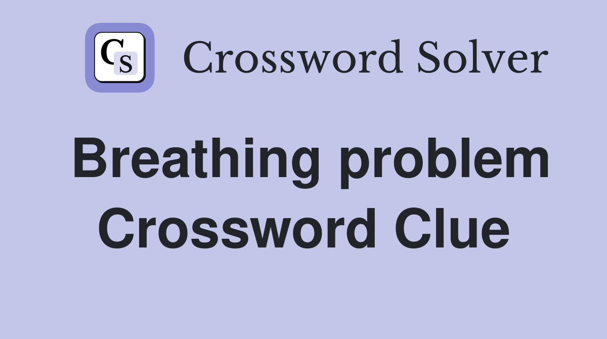 Breathing problem Crossword Clue