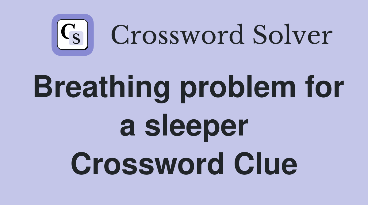 Breathing problem for a sleeper Crossword Clue