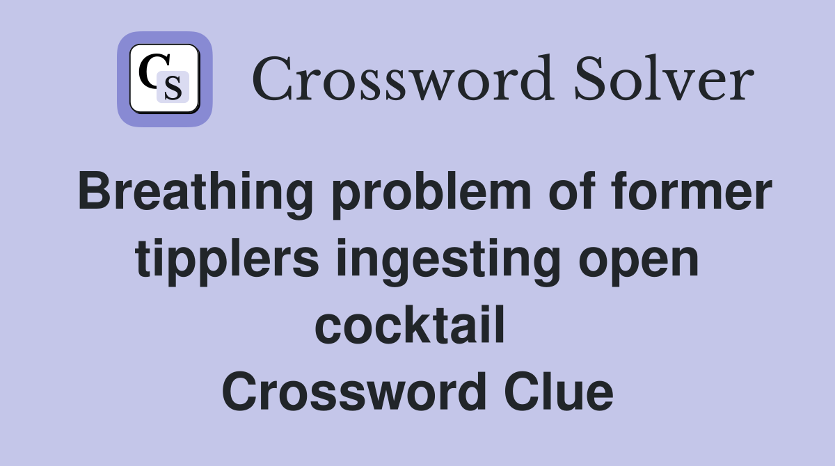 Breathing problem of former tipplers ingesting open cocktail  Crossword Clue