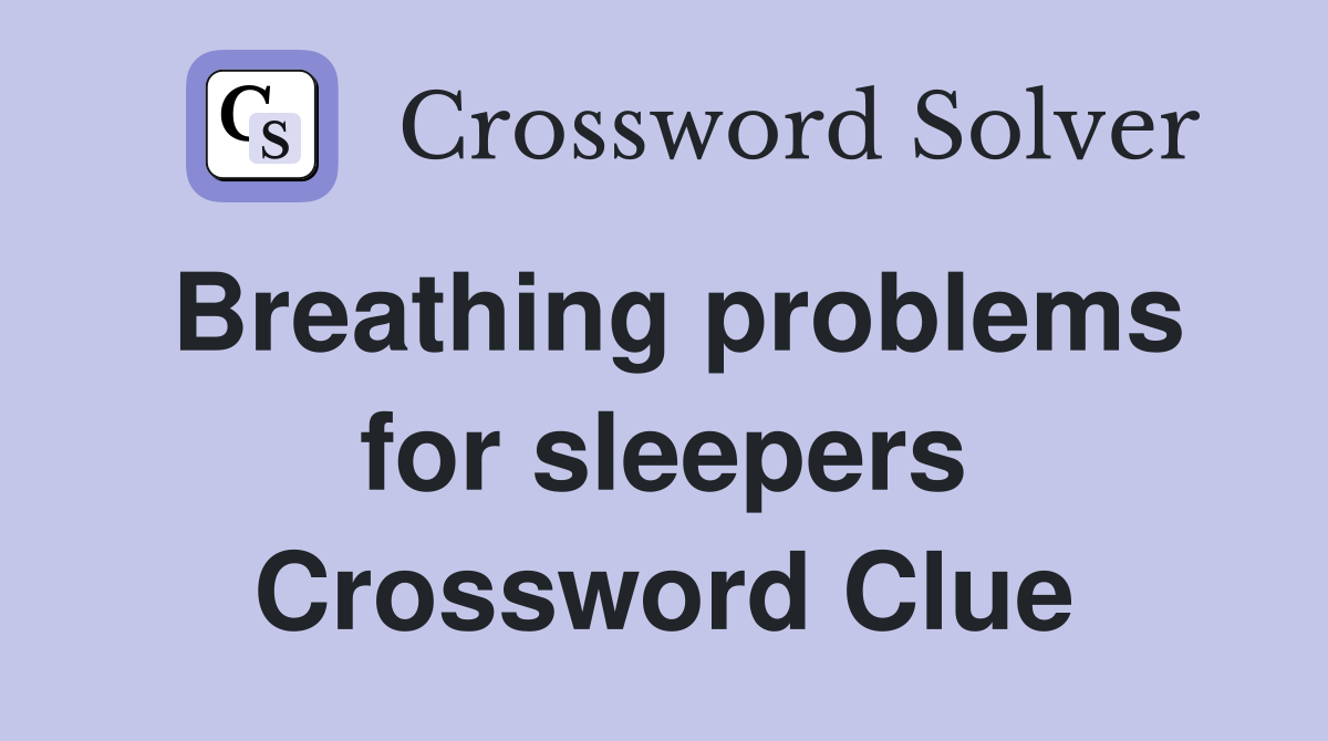 Breathing problems for sleepers Crossword Clue