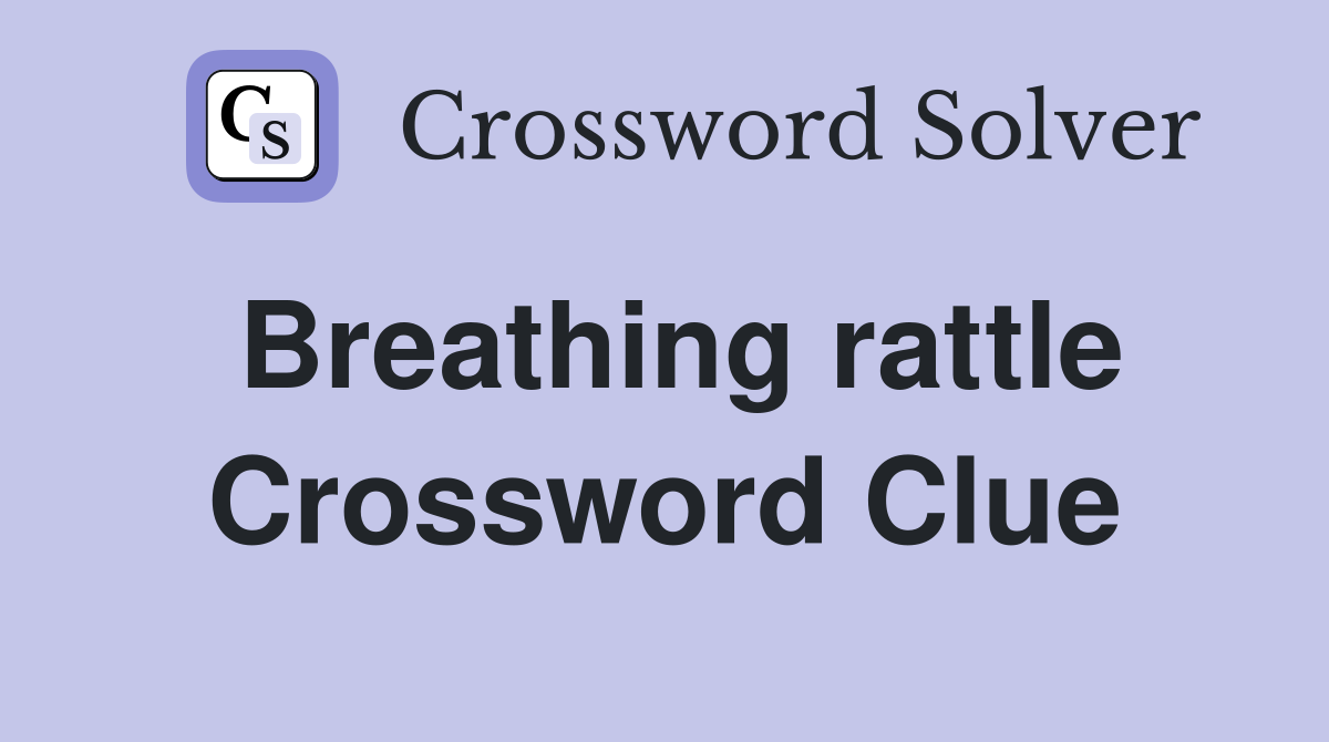 Breathing rattle Crossword Clue