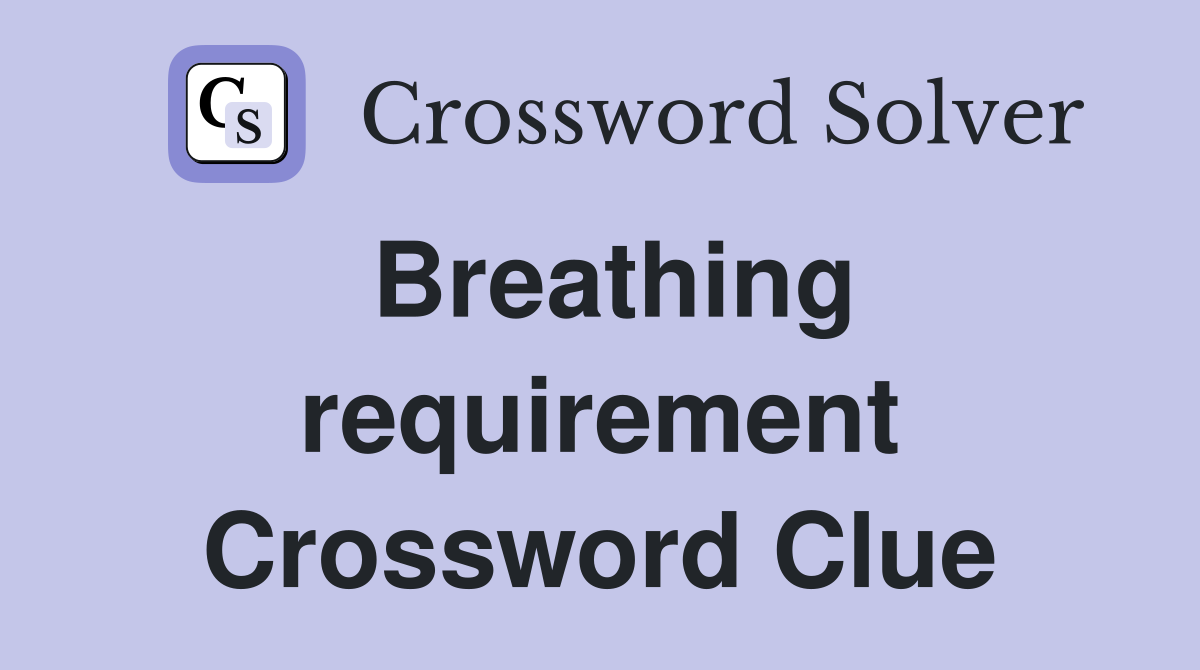 Breathing requirement Crossword Clue