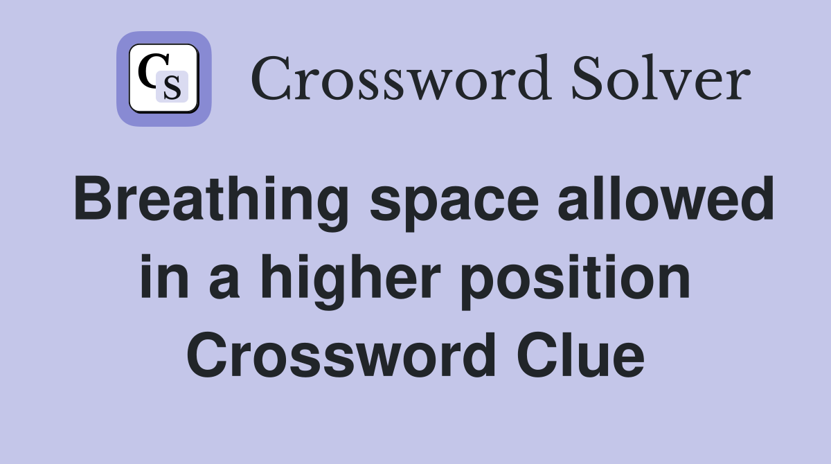 Breathing space allowed in a higher position Crossword Clue