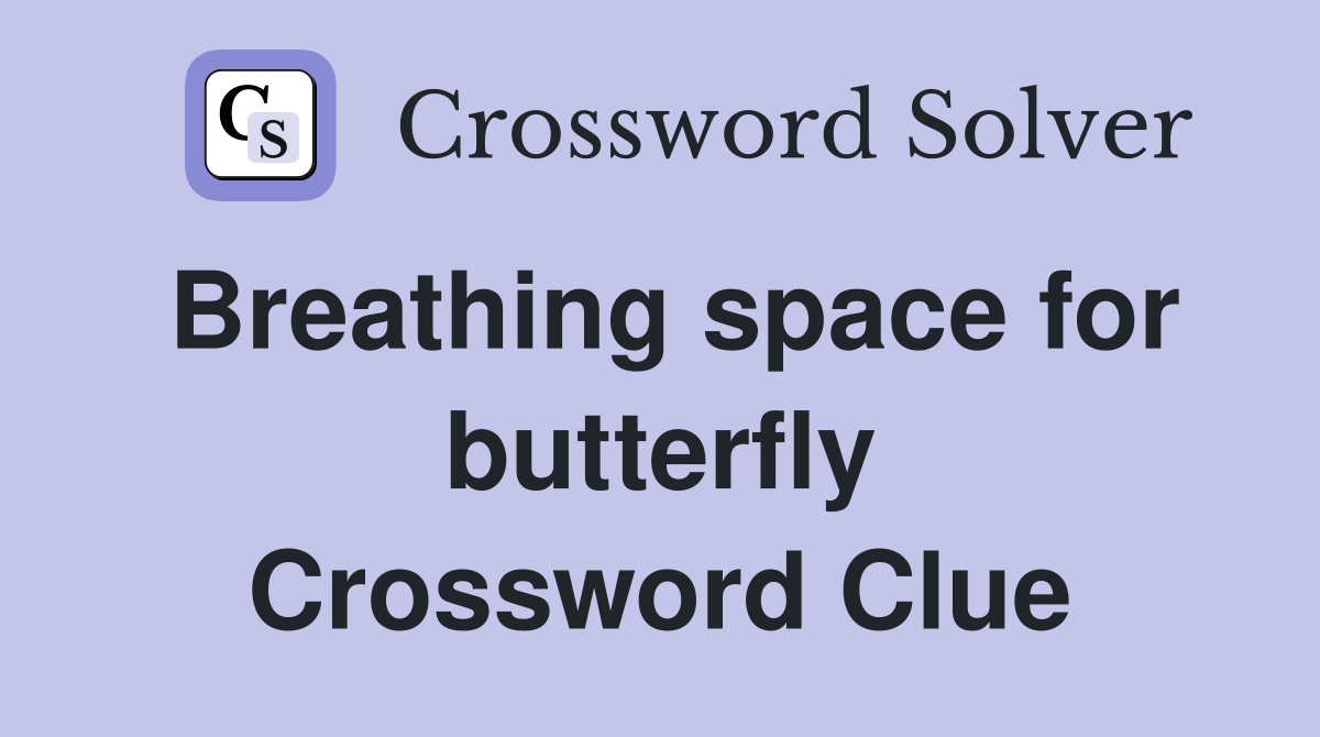Breathing space for butterfly Crossword Clue
