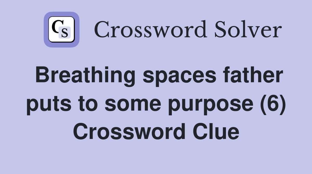 Breathing spaces father puts to some purpose (6) Crossword Clue
