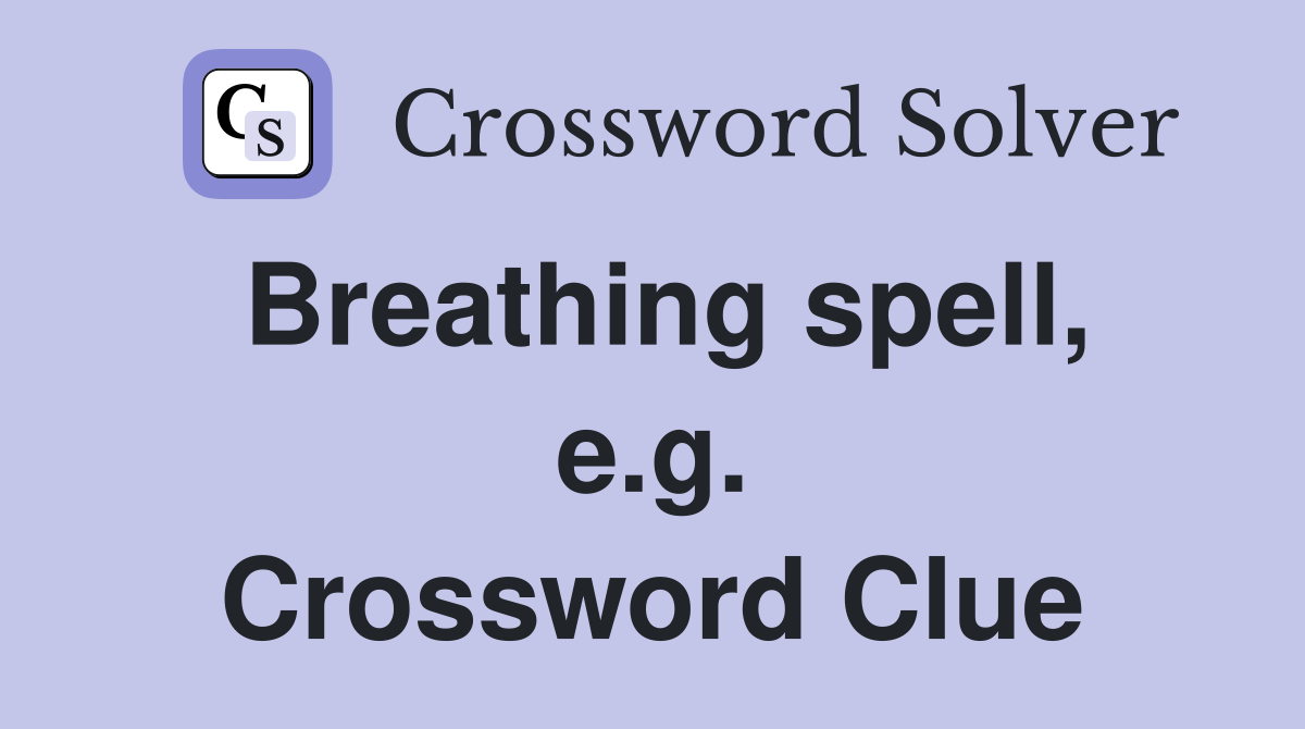 Breathing spell, e.g. Crossword Clue