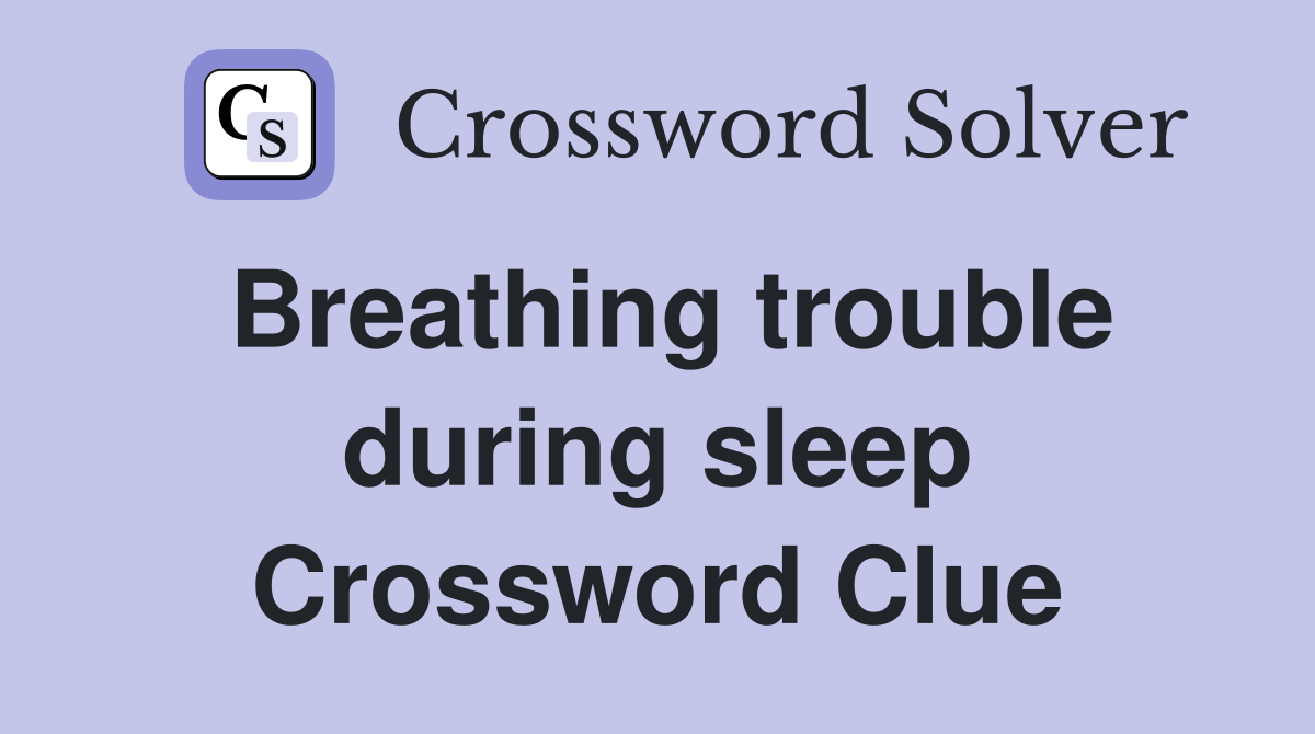 Breathing trouble during sleep Crossword Clue