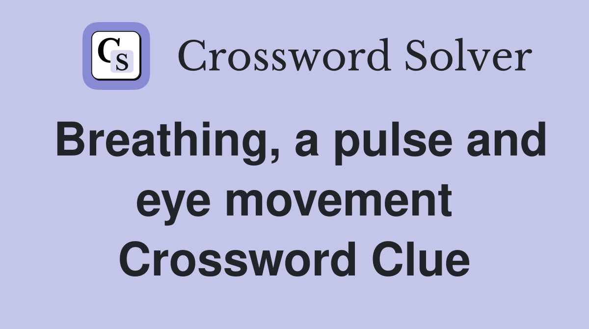Breathing, a pulse and eye movement Crossword Clue