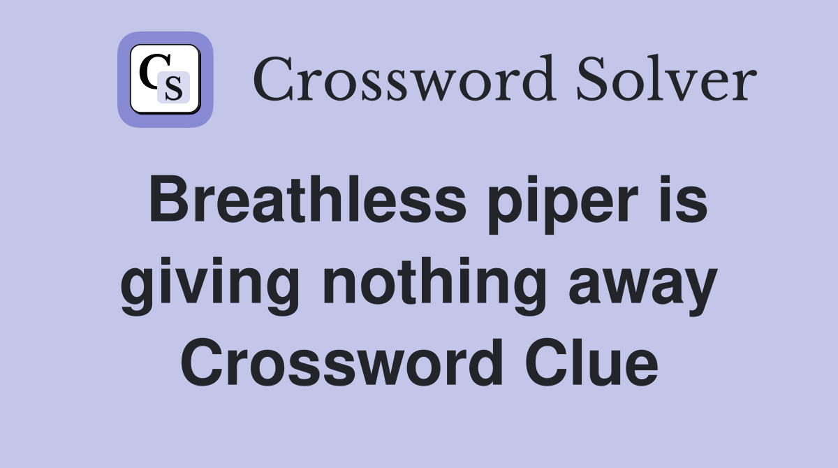 Breathless piper is giving nothing away Crossword Clue