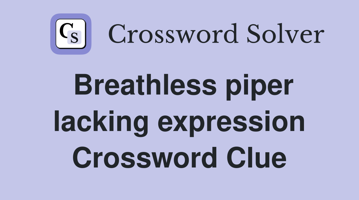 Breathless piper lacking expression Crossword Clue