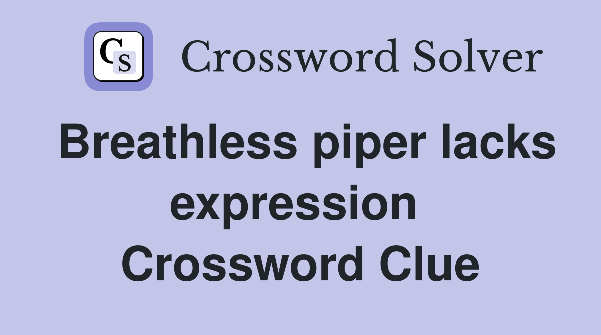 Breathless piper lacks expression  Crossword Clue