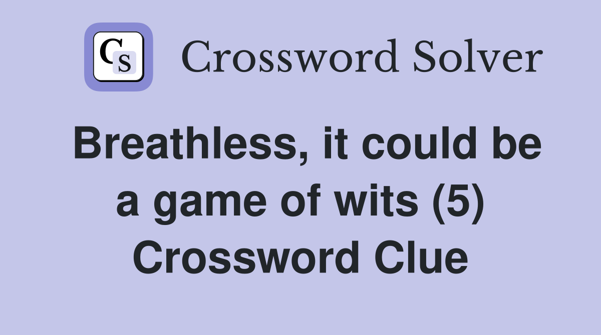 Breathless, it could be a game of wits (5) Crossword Clue