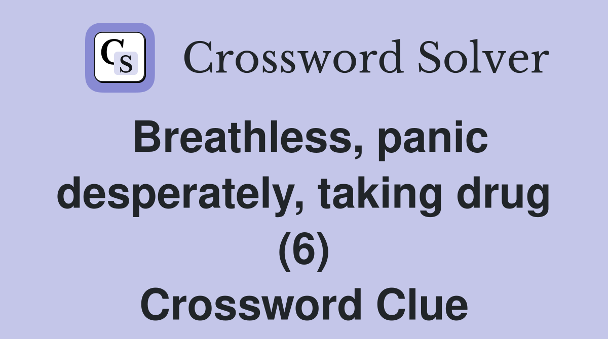Breathless, panic desperately, taking drug (6) Crossword Clue